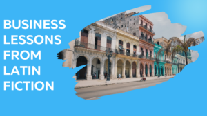 3 Business Lessons from Latin American Fiction